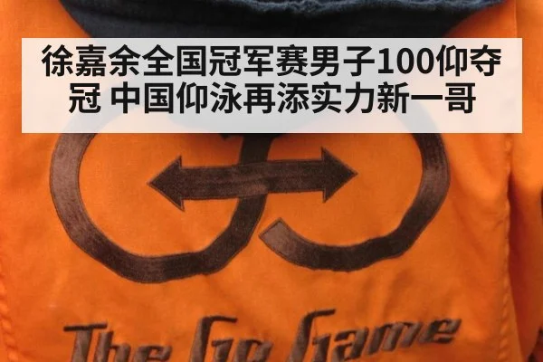 徐嘉余全国冠军赛男子100仰夺冠 中国仰泳再添实力新一哥